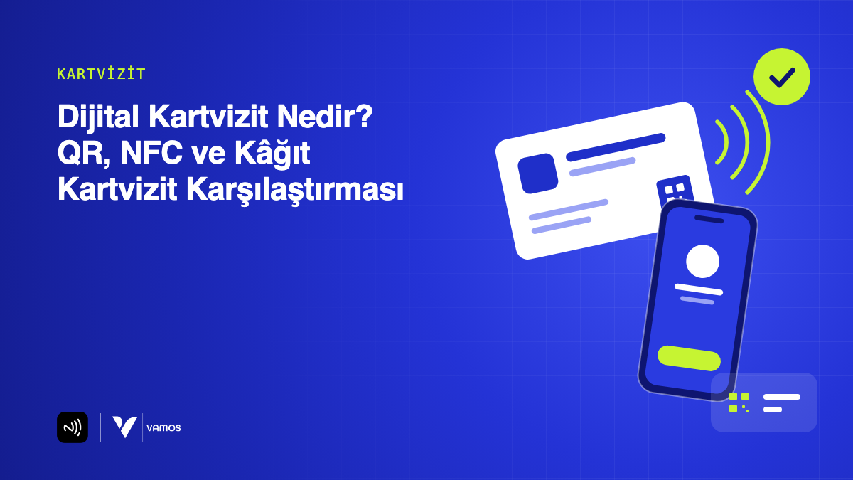 Dijital Kartvizit Nedir? QR, NFC ve Kâğıt Kartvizit Karşılaştırması