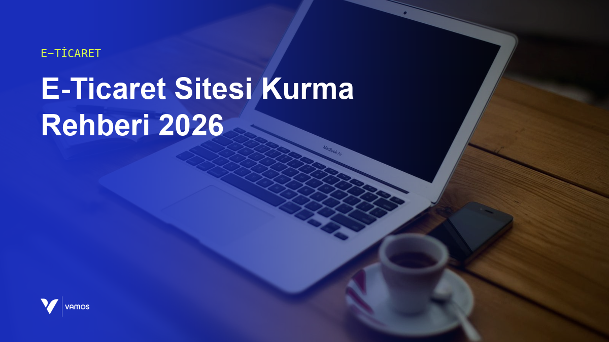 E-Ticaret Sitesi Kurma Rehberi 2026: Maliyet ve Adımlar