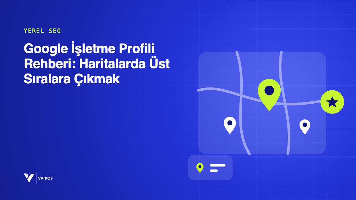 Google İşletme Profili Rehberi: Haritalarda Üst Sıralara Çıkmak