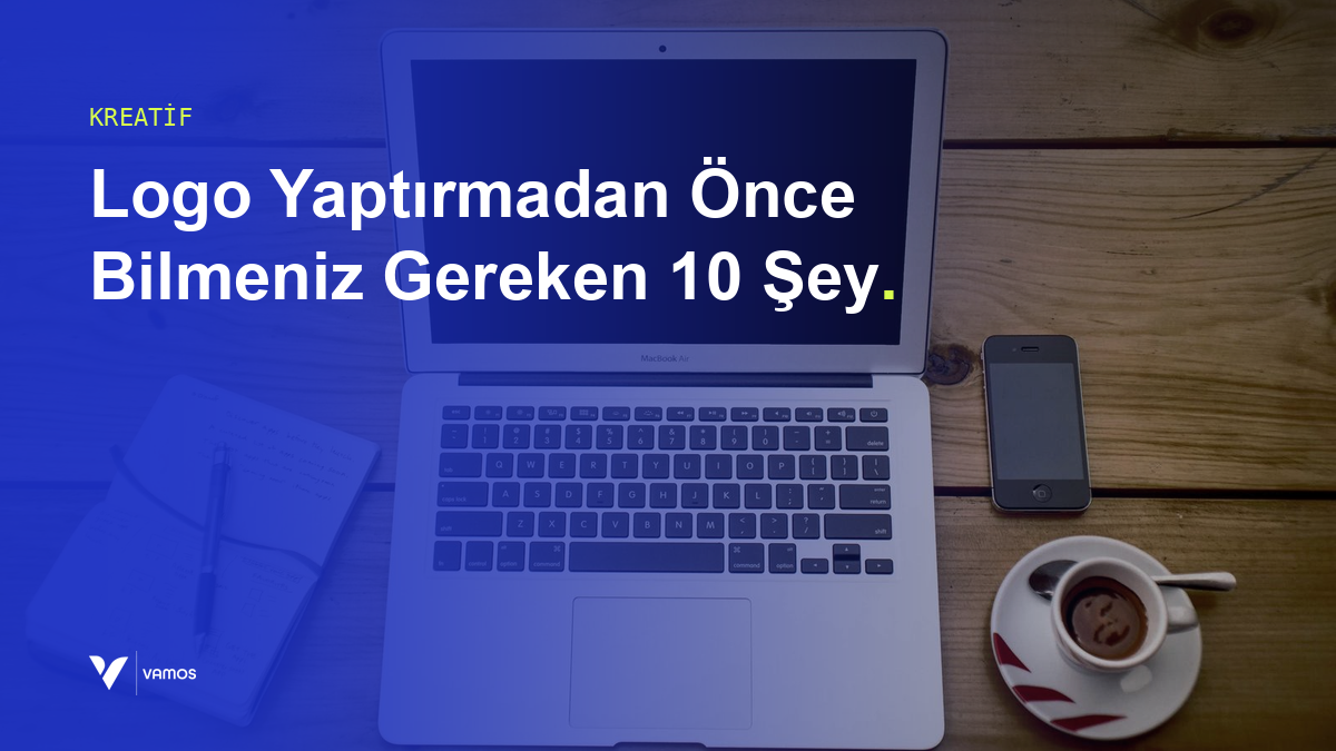 Logo Yaptırmadan Önce Bilmeniz Gereken 10 Şey